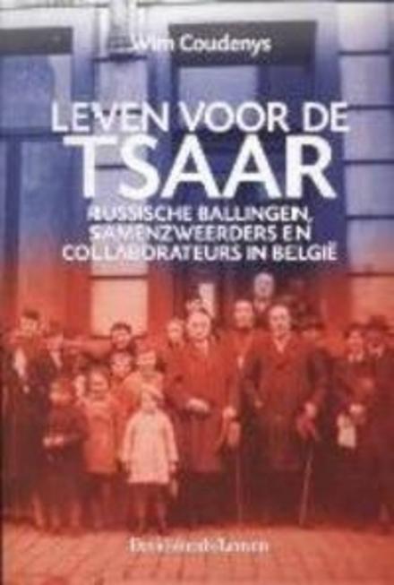 Cover van boek Leven voor de tsaar. Russische ballingen, samenzweerders en collaborateurs in België
