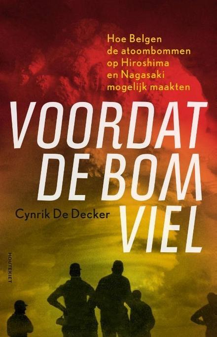 Cover van boek Voordat de bom viel: Hoe Belgen de atoombommen op Hiroshima en Nagasaki mogelijk maakten