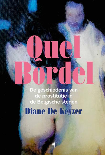 Cover van boek Quel Bordel. Geschiedenis van de prostitutie in onze steden